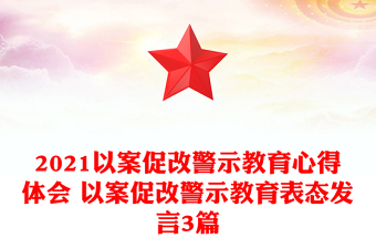 2021以案促改警示教育心得体会 以案促改警示教育表态发言3篇