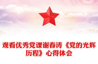 观看优秀党课谢春涛《党的光辉历程》心得体会