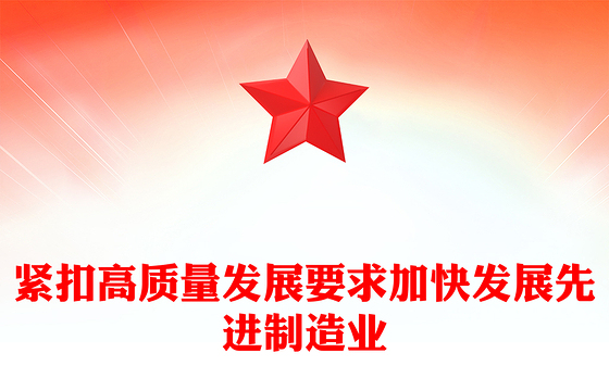 紧扣高质量发展要求加快发展先进制造业