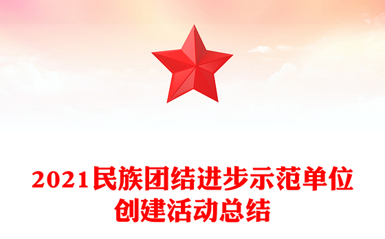 2021民族团结进步示范单位创建活动总结