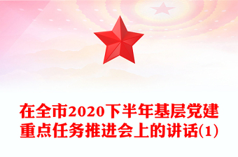 在全市2020下半年基层党建重点任务推进会上的讲话(1)