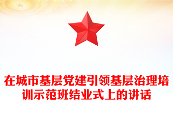 在城市基层党建引领基层治理培训示范班结业式上的讲话