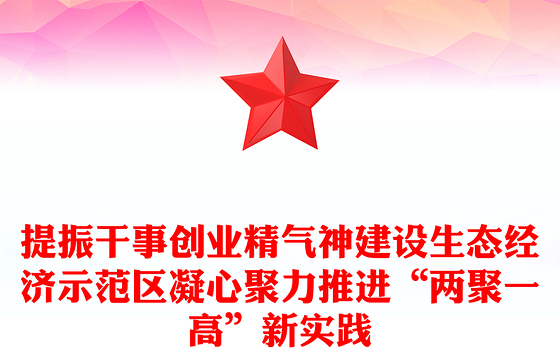 提振干事创业精气神建设生态经济示范区凝心聚力推进“两聚一高”新实践