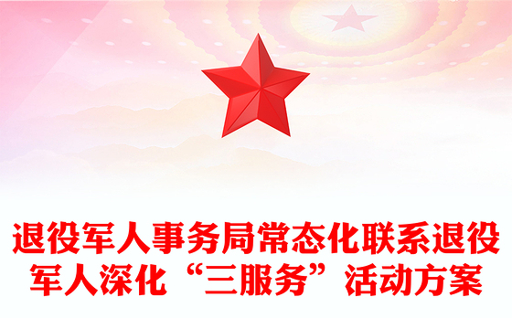 退役军人事务局常态化联系退役军人深化“三服务”活动方案
