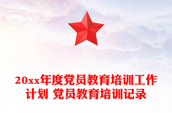 20xx年度党员教育培训工作计划 党员教育培训记录