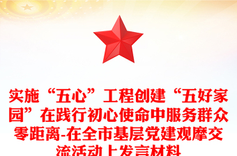 实施“五心”工程创建“五好家园”在践行初心使命中服务群众零距离-在全市基层党建观摩交流活动上发言材料