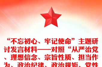 “不忘初心、牢记使命”主题研讨发言材料——对照“从严治党、理想信念、宗旨性质、担当作为、政治纪律、政治规矩、党性修养、廉洁自律”8 个方面