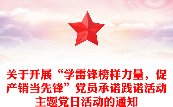 关于开展“学雷锋榜样力量，促产销当先锋”党员承诺践诺活动主题党日活动的通知