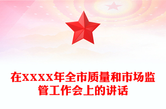 在XXXX年全市质量和市场监管工作会上的讲话