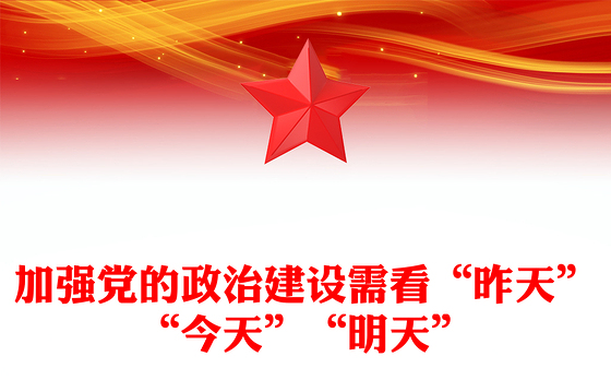 加强党的政治建设需看“昨天”“今天”“明天”