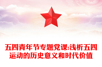 五四青年节专题党课:浅析五四运动的历史意义和时代价值