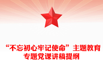 “不忘初心牢记使命”主题教育专题党课讲稿提纲