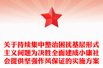 关于持续集中整治困扰基层形式主义问题为决胜全面建成小康社会提供坚强作风保证的实施方案