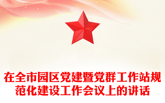 在全市园区党建暨党群工作站规范化建设工作会议上的讲话