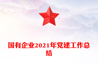 国有企业2021年党建工作总结