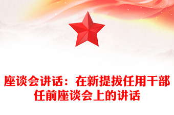 座谈会讲话：在新提拔任用干部任前座谈会上的讲话