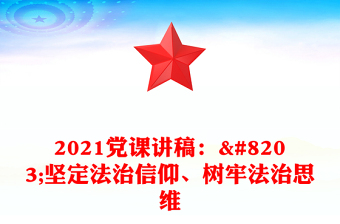 2021党课讲稿：​坚定法治信仰、树牢法治思维