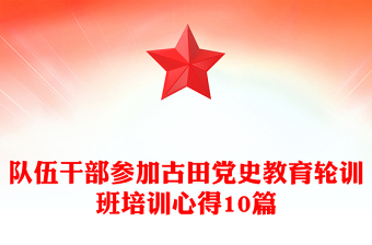 队伍干部参加古田党史教育轮训班培训心得10篇