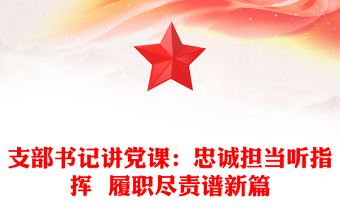 支部书记讲党课：忠诚担当听指挥  履职尽责谱新篇