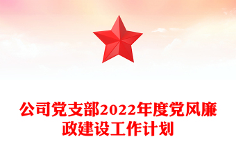 公司党支部2022年度党风廉政建设工作计划