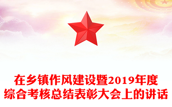 在乡镇作风建设暨2019年度综合考核总结表彰大会上的讲话