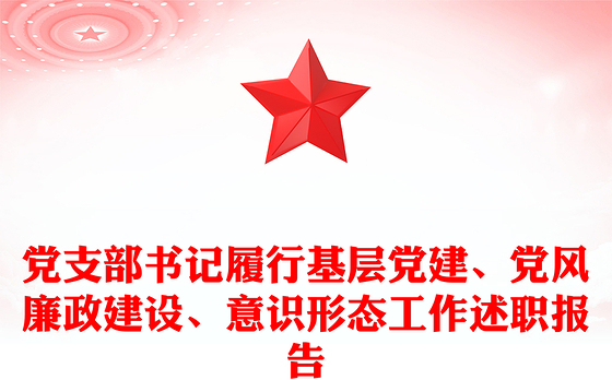 党支部书记履行基层党建、党风廉政建设、意识形态工作述职报告