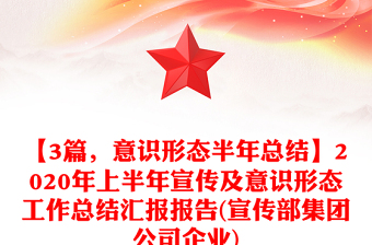 【3篇，意识形态半年总结】2020年上半年宣传及意识形态工作总结汇报报告(宣传部集团公司企业)