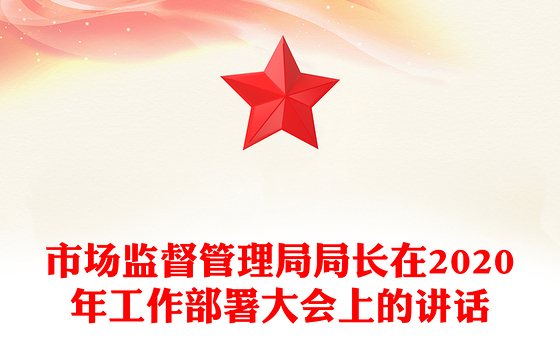 市场监督管理局局长在2020年工作部署大会上的讲话