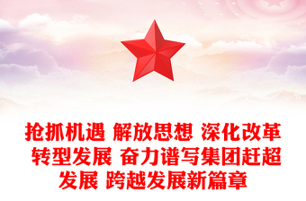 抢抓机遇 解放思想 深化改革 转型发展 奋力谱写集团赶超发展 跨越发展新篇章