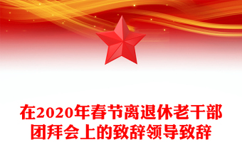 在2020年春节离退休老干部团拜会上的致辞领导致辞
