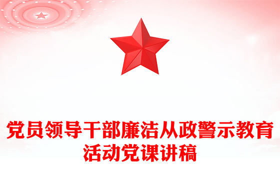 党员领导干部廉洁从政警示教育活动党课讲稿