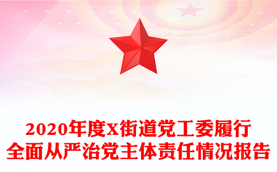 2020年度X街道党工委履行全面从严治党主体责任情况报告