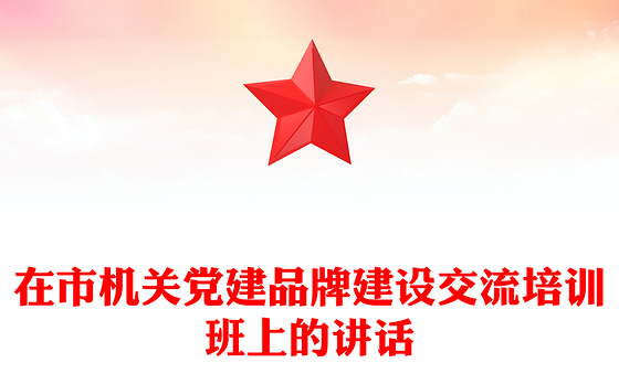在市机关党建品牌建设交流培训班上的讲话