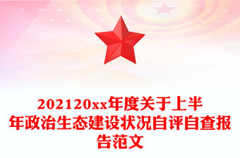 202120xx年度关于上半年政治生态建设状况自评自查报告范文