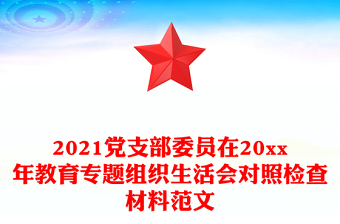 2021党支部委员在20xx年教育专题组织生活会对照检查材料范文
