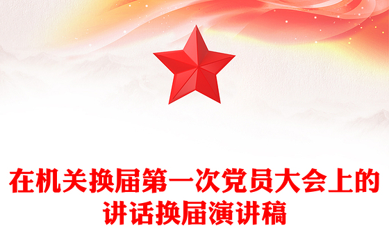 在机关换届第一次党员大会上的讲话换届演讲稿