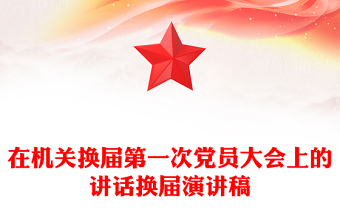 在机关换届第一次党员大会上的讲话换届演讲稿