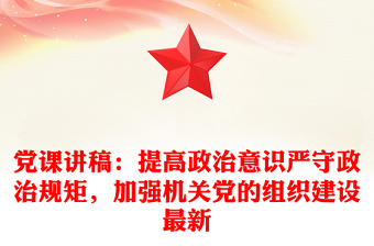 党课讲稿：提高政治意识严守政治规矩，加强机关党的组织建设最新