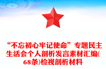 “不忘初心牢记使命”专题民主生活会个人剖析发言素材汇编(68条)检视剖析材料