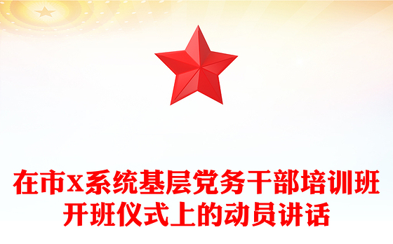 在市X系统基层党务干部培训班开班仪式上的动员讲话