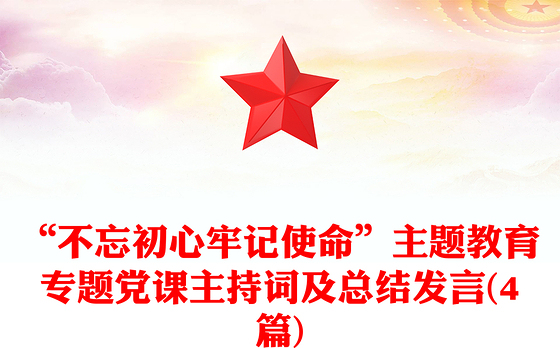 “不忘初心牢记使命”主题教育专题党课主持词及总结发言(4篇)