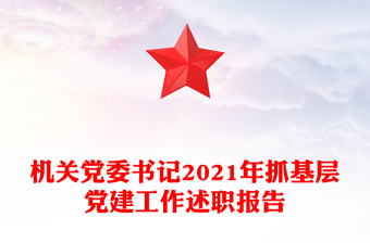 机关党委书记2021年抓基层党建工作述职报告