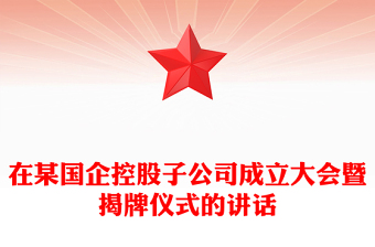 在某国企控股子公司成立大会暨揭牌仪式的讲话