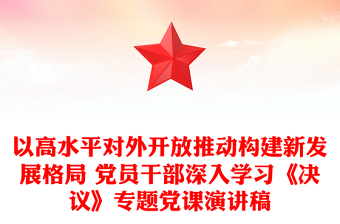 以高水平对外开放推动构建新发展格局 党员干部深入学习《决议》专题党课演讲稿