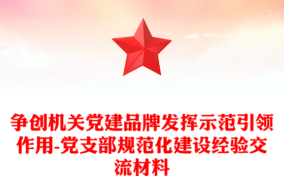 争创机关党建品牌发挥示范引领作用-党支部规范化建设经验交流材料