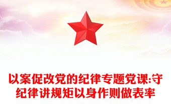 以案促改党的纪律专题党课:守纪律讲规矩以身作则做表率