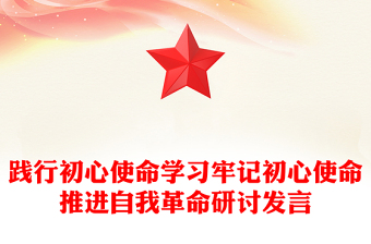 践行初心使命学习牢记初心使命推进自我革命研讨发言