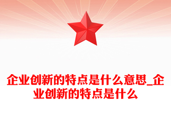 企业创新的特点是什么意思_企业创新的特点是什么