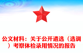 公文材料：关于公开遴选（选调）考察体检录用情况的报告
