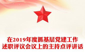 在2019年度抓基层党建工作述职评议会议上的主持点评讲话